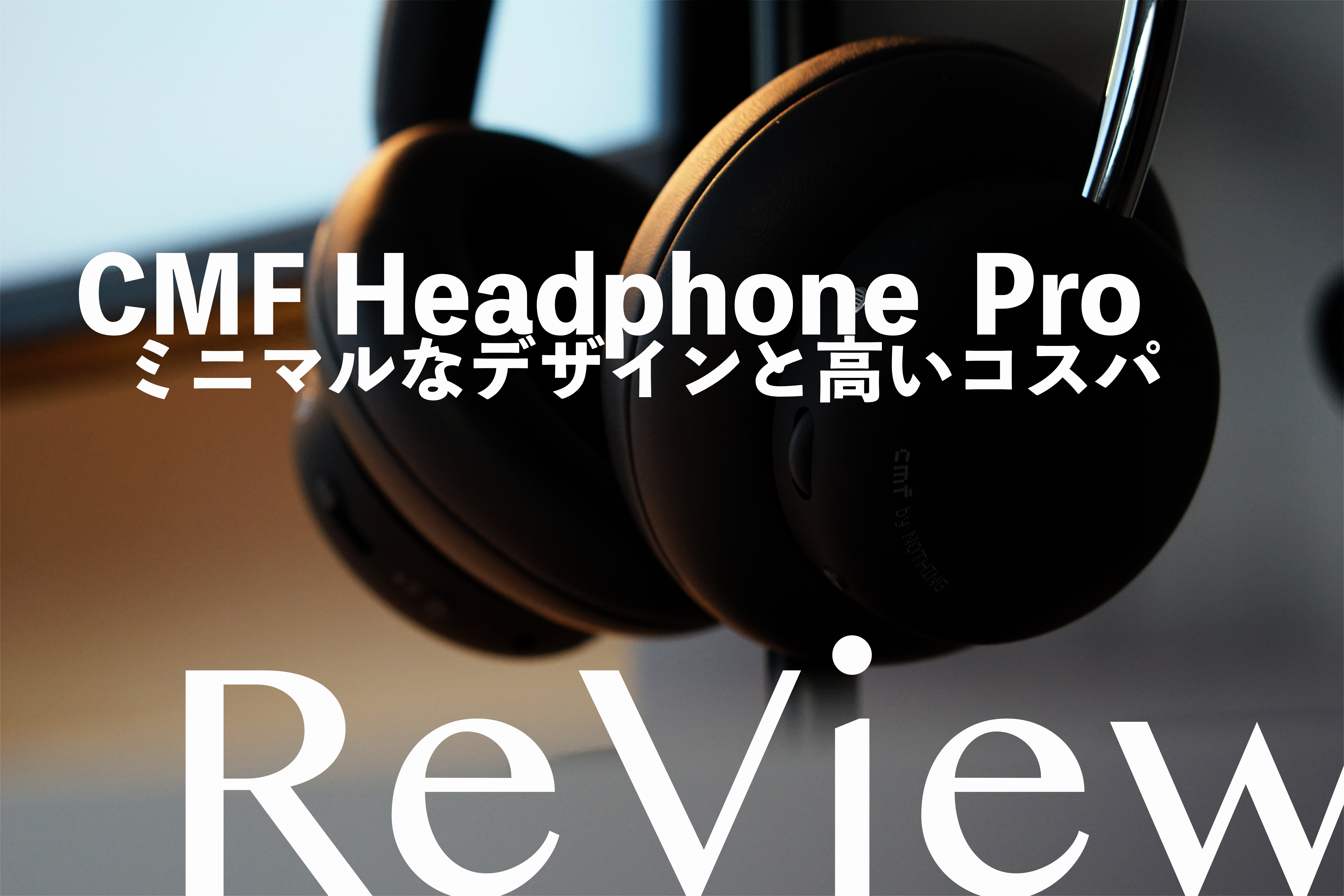 【CMF Headphone Pro レビュー】 おしゃれで高コスパ。ノイズキャンセリング搭載ワイヤレスヘッドホンの賢い選択肢